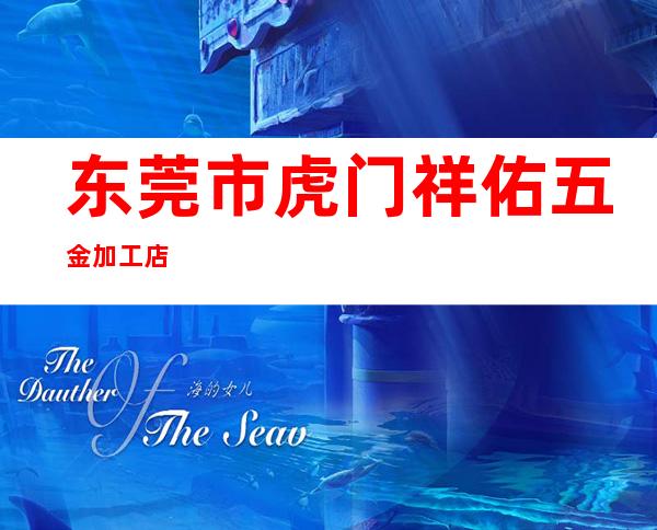 东莞市虎门祥佑五金加工店